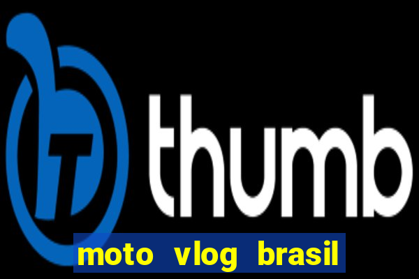 moto vlog brasil dinheiro infinito